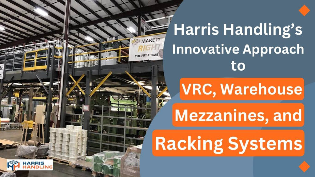 Harris Handling’s Innovative Approach to VRC, Warehouse Mezzanines, and Racking Systems