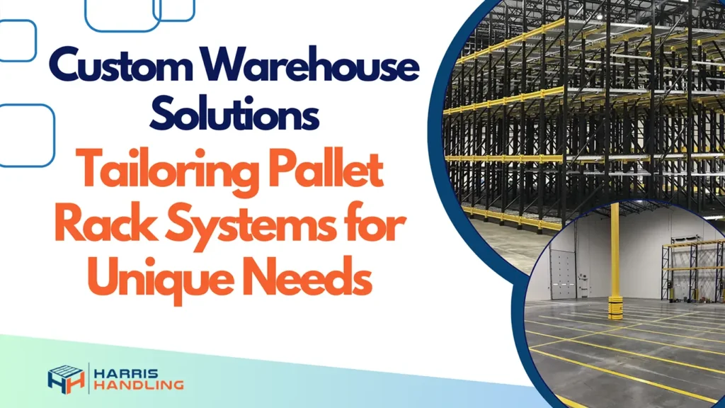 Custom Warehouse Solutions: Tailoring Pallet Rack Systems for Unique Needs