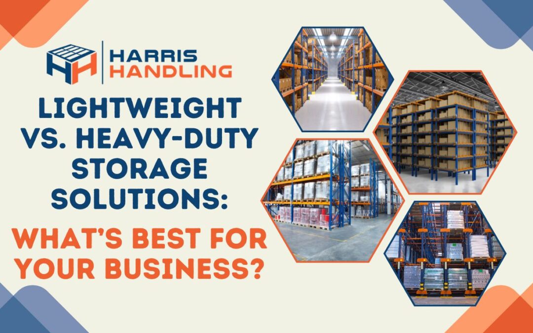 Heavy-Duty Storage Solutions  vs. Lightweight: What’s Best for Your Business?